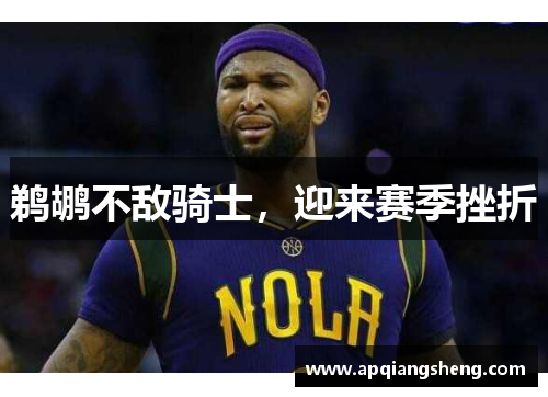 鹈鹕不敌骑士，迎来赛季挫折